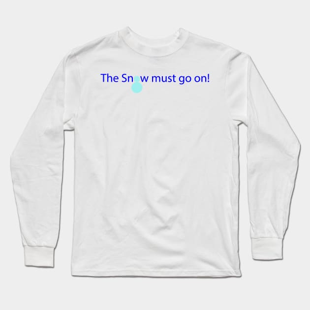 The Snow must go on! Long Sleeve T-Shirt by Artstastic